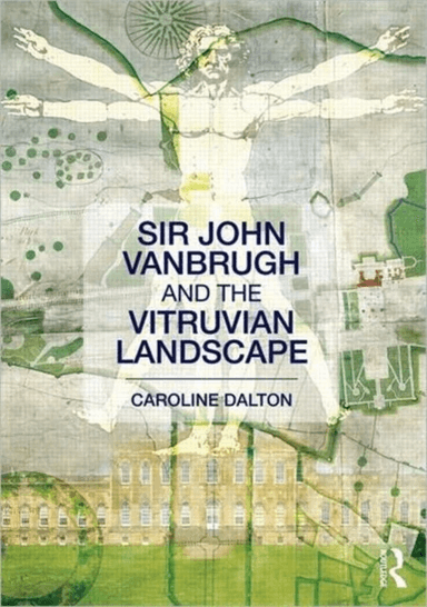 Sir John Vanbrugh and the Vitruvian Landscape av Caroline (University of Bristol UK) Dalton