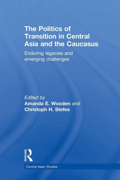 The Politics of Transition in Central Asia and the Caucasus