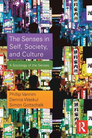 The Senses in Self, Society, and Culture av Phillip (Royal Roads University Canada) Vannini, Dennis (Minnesota State University Mankato USA) Waskul, S