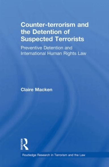 Counter-terrorism and the Detention of Suspected Terrorists av Claire (Deakin University Australia) Macken