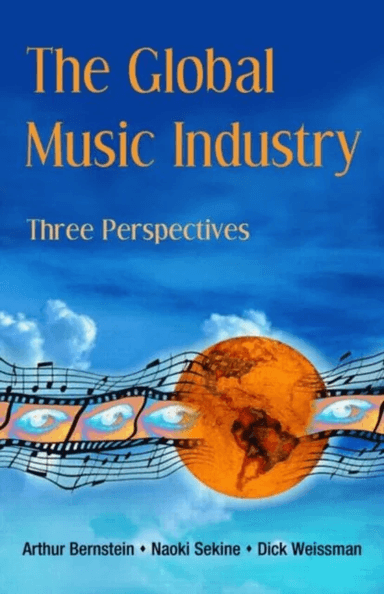 The Global Music Industry av Arthur (Liverpool Institute for the Performing Arts UK) Bernstein, Naoki Sekine, Dick (University of Denver USA) Weissman