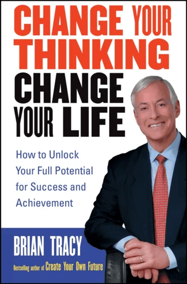 Change Your Thinking, Change Your Life - How To Unlock Your Full Potential for Success and Achieveme av Brian Tracy