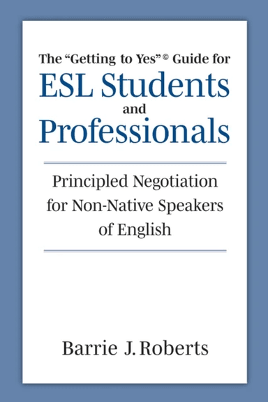 The "Getting to Yes" Guide for ESL Students and Professionals av Barrie J. Roberts