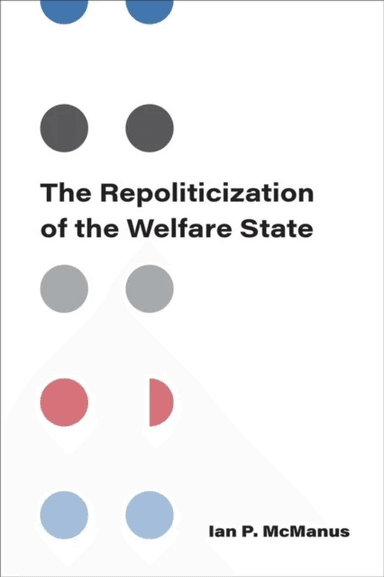 The Repoliticization of the Welfare State av Ian P McManus