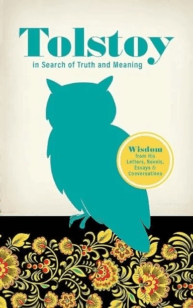 Tolstoy in Search of Truth and Meaning: Wisdom from His Letters, Novels, Essays and Conversations av Leo Tolstoy