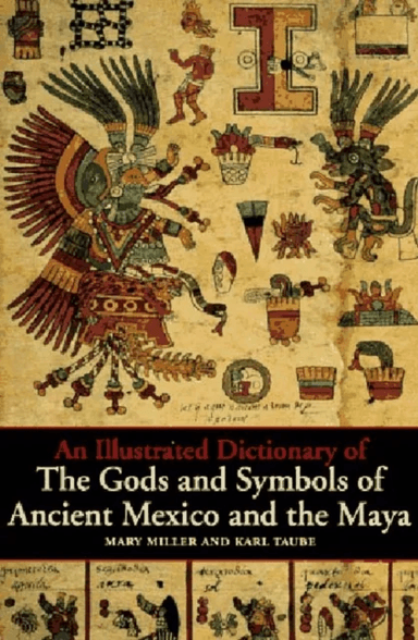 An Illustrated Dictionary of the Gods and Symbols of Ancient Mexico and the Maya av Mary Miller, Karl Taube