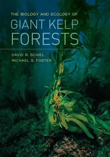 The Biology and Ecology of Giant Kelp Forests av David R. Schiel, Michael S. Foster
