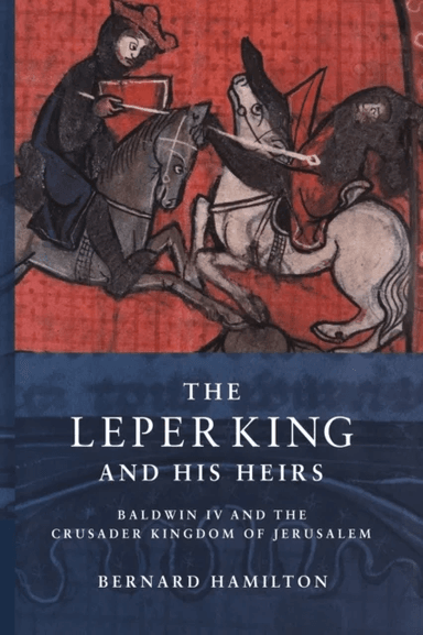 The Leper King and his Heirs av Bernard (University of Nottingham) Hamilton