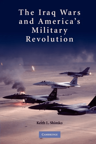 The Iraq Wars and America's Military Revolution av Keith L. (Purdue University Indiana) Shimko