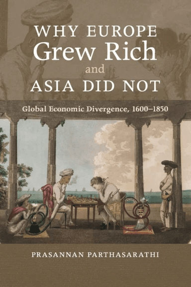 Why Europe Grew Rich and Asia Did Not av Prasannan (Boston College Massachusetts) Parthasarathi