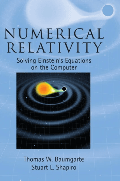 Numerical Relativity av Thomas W. (Bowdoin College Maine) Baumgarte, Stuart L. (University of Illinois Urbana-Champaign) Shapiro