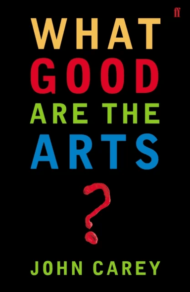 What Good are the Arts? av Professor John Carey