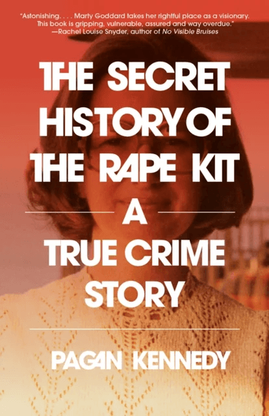 The Secret History of the Rape Kit av Pagan Kennedy