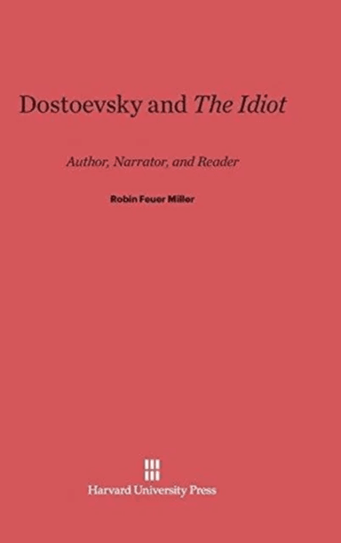 Dostoevsky and the Idiot av Professor Robin Feuer (Brandeis University Massachusetts) Miller