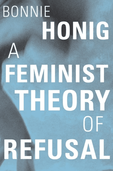 A Feminist Theory of Refusal av Bonnie Honig