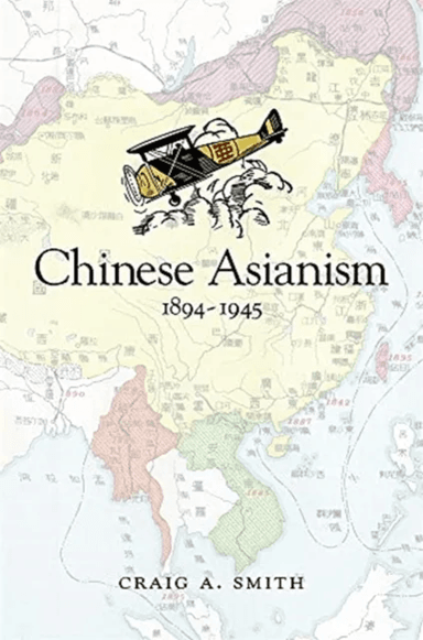 Chinese Asianism, 1894¿1945 av Craig A. Smith