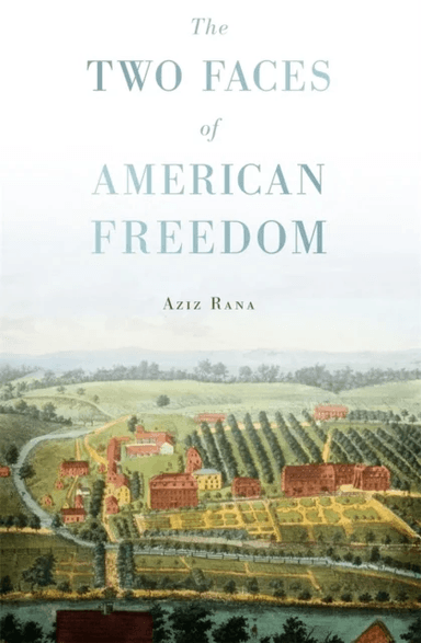 The Two Faces of American Freedom av Aziz Rana