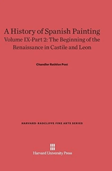 A History of Spanish Painting, Volume IX: The Beginning of the Renaissance in Castile and Leon, Part av Chandler Rathfon Post