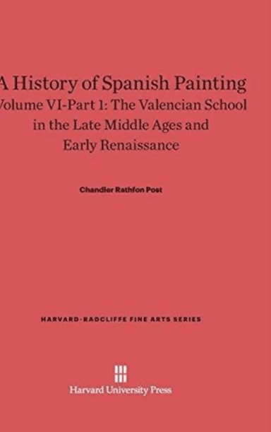 A History of Spanish Painting, Volume VI: The Valencian School in the Late Middle Ages and Early Ren av Chandler Rathfon Post