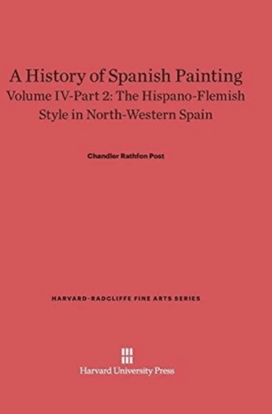 A History of Spanish Painting, Volume IV: The Hispano-Flemish Style in North-Western Spain, Part 2 av Chandler Rathfon Post