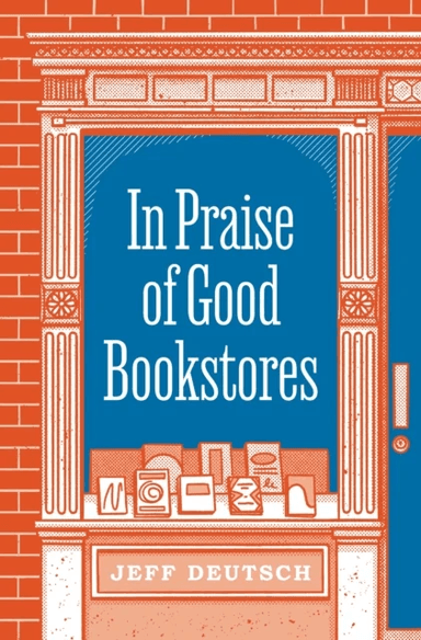 In Praise of Good Bookstores av Jeff Deutsch