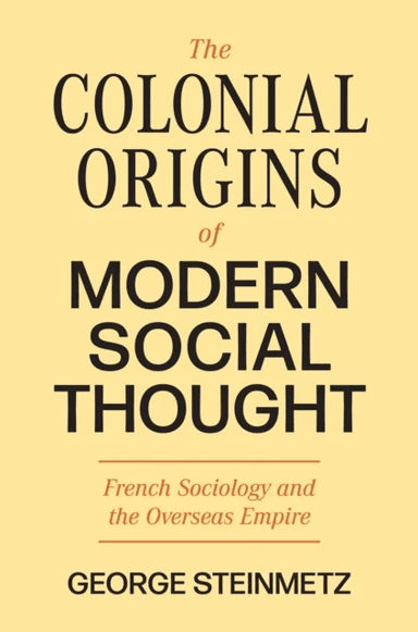 The Colonial Origins of Modern Social Thought av George Steinmetz