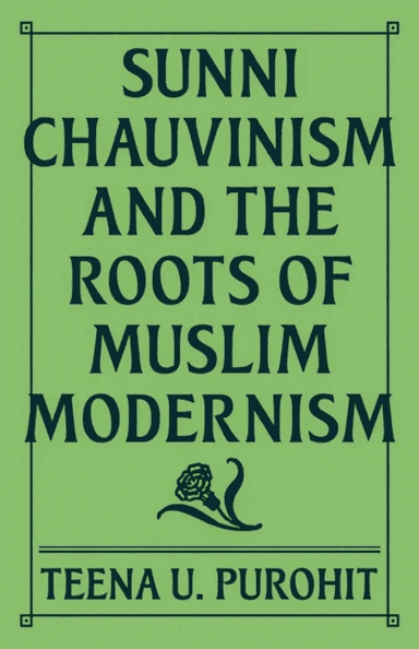 Sunni Chauvinism and the Roots of Muslim Modernism av Teena U. Purohit