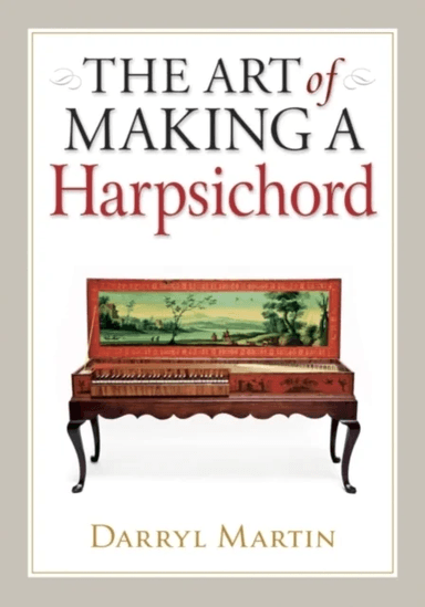Art of Making a Harpsichord av Darryl Martin