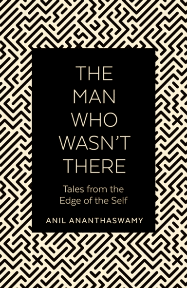 The Man Who Wasn't There av Anil Ananthaswamy