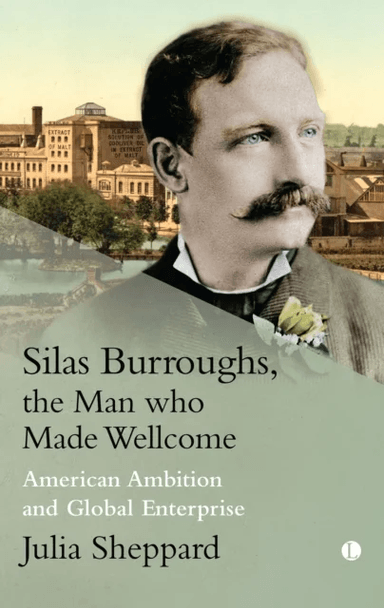 Silas Burroughs, the Man who Made Wellcome av Julia Sheppard