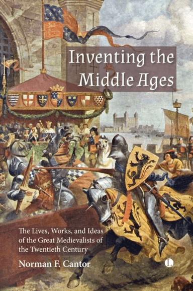 Inventing the Middle Ages : The Lives, Works, and Ideas of the Great Medievalists of the Twentieth C av Norman F. Cantor