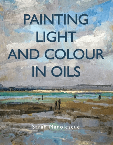 Painting Light and Colour in Oils av Sarah Manolescue