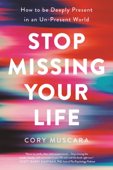 Stop Missing Your Life : How to be Deeply Present in an Un-Present World av Cory Muscara