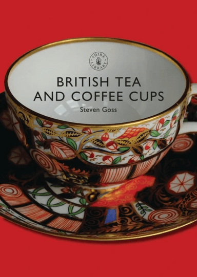 British Tea and Coffee Cups, 1745-1940 av Steve Goss