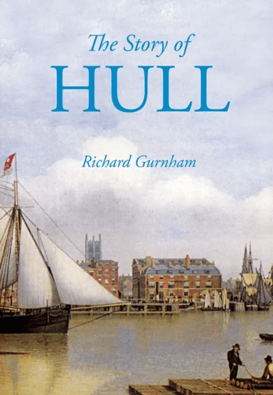 The Story of Hull av Richard Gurnham