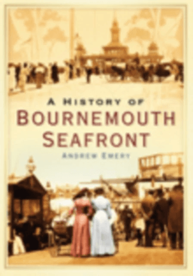 A History of Bournemouth Seafront av Andrew Emery