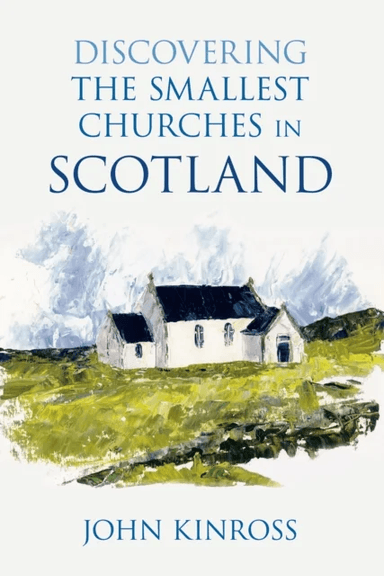 Discovering the Smallest Churches in Scotland av John Kinross
