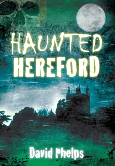 Haunted Hereford av David Phelps