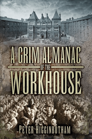 A Grim Almanac of the Workhouse av Peter Higginbotham