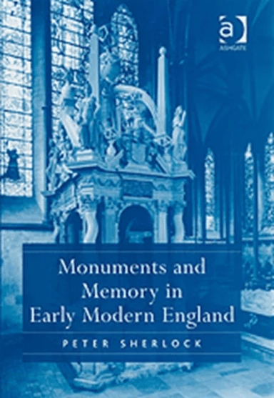 Monuments and Memory in Early Modern England av Peter Sherlock