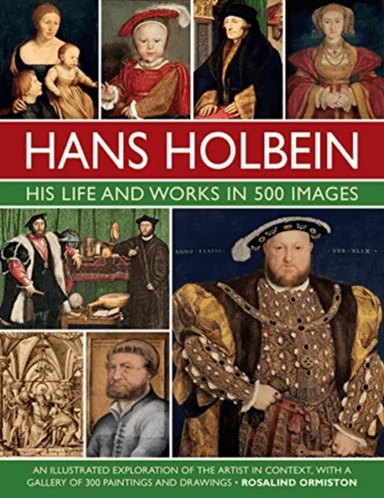 Holbein: His Life and Works in 500 Images av Rosalind Ormiston