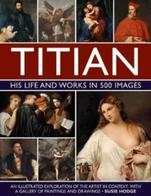 Titian: His Life and Works in 500 Images av Susie Hodge