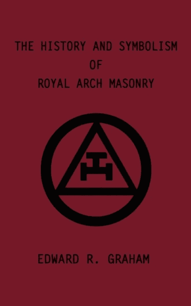 The History and Symbolism of Royal Arch Masonry av Edward R. Graham, Marion K. Crum, Dennis J. Anness