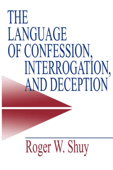 The Language of Confession, Interrogation, and Deception av Roger W. Shuy