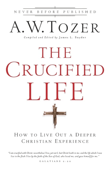 The Crucified Life ¿ How To Live Out A Deeper Christian Experience av A.W. Tozer, James L. Snyder