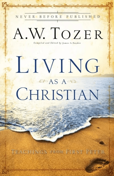 Living as a Christian - Teachings from First Peter av A.W. Tozer, James L. Snyder