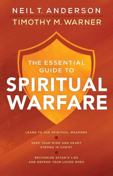 The Essential Guide to Spiritual Warfare - Learn to Use Spiritual Weapons; Keep Your Mind and Heart av Neil T. Anderson, Timothy M. Warner