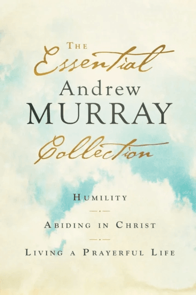 The Essential Andrew Murray Collection - Humility, Abiding in Christ, Living a Prayerful Life av Andrew Murray