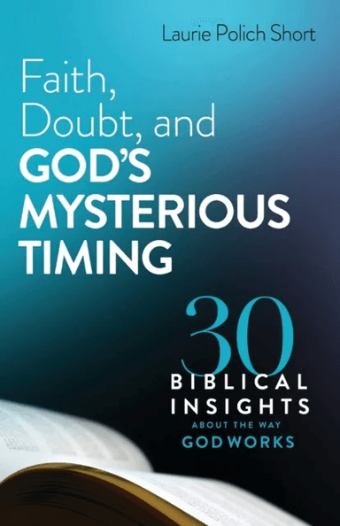 Faith, Doubt, and God`s Mysterious Timing ¿ 30 Biblical Insights about the Way God Works av Laurie Polich Short