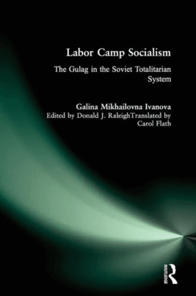 Labor Camp Socialism: The Gulag in the Soviet Totalitarian System av Galina Mikhailovna Ivanova, Donald J. Raleigh, Galina Mikhailovna, Carol A. Flath
